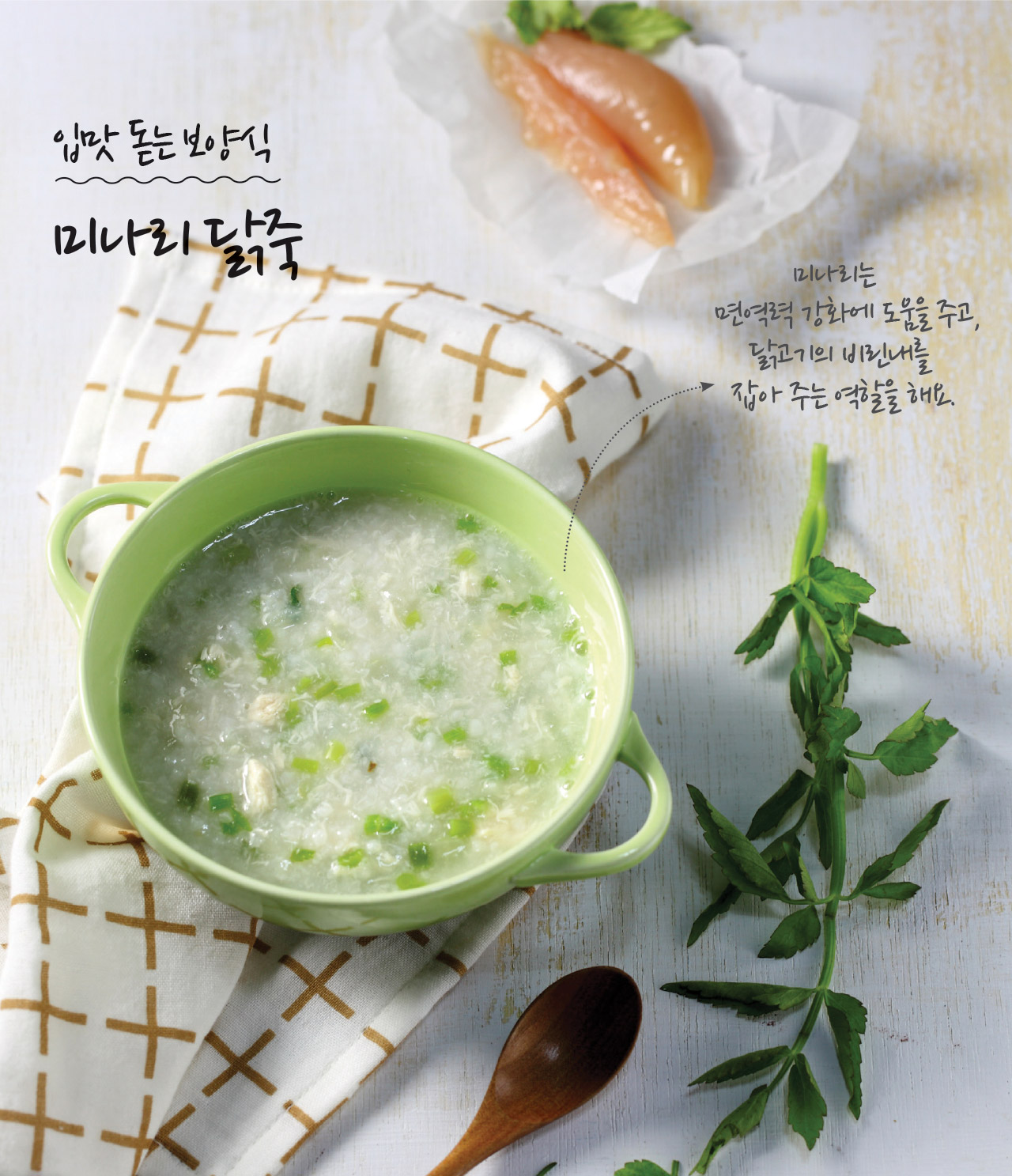 입맛 돋는 보양식 미나리 닭죽 미나리는 면역력 강화에 도움을 주고, 닭고기의 비린내를 잡아 주는 역할을 해요.