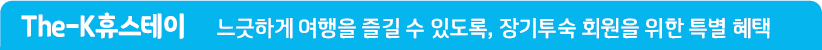 The-K휴스테이 느긋하게 여행을 즐길 수 있도록, 장기투숙 회원을 위한 특별 혜택