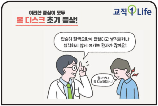 교직1Life 이러한 증상이 모두 목 디스크 초기 증상! 단순히 혈액순환이 안된다고 생각하거나 심각하지 않게 여기는 환자가 많아요! 알고 보니 목 디스크였어..! 