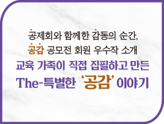 공제회와 함께한 감동의 순간, 공감 공모전 회원 우수작 소개 교육 가족이 직접 집필하고 만든 The-특별한 공감 이야기