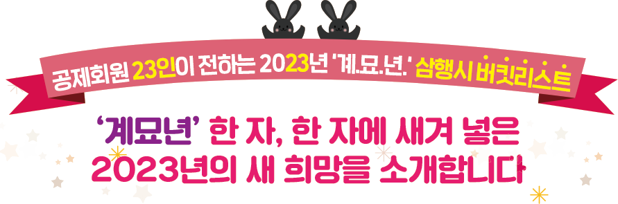 공제회원 23인이 전하는 2023년 ‘계.묘.년.‘ 삼행시 버킷리스트 ‘계묘년’ 한 자, 한 자에 새겨 넣은 2023년의 새 희망을 소개합니다